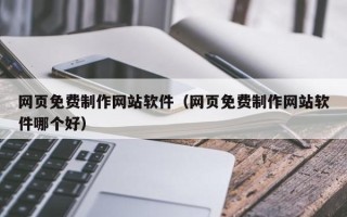 佳木斯网页免费制作网站软件（网页免费制作网站软件哪个好）